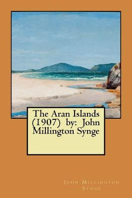 The Aran Islands (1907) by: John Millington Synge by Synge, John Millington