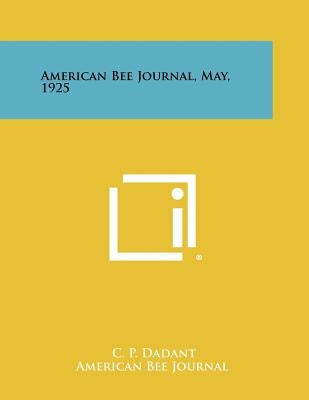 American Bee Journal, May, 1925 by Dadant, C. P.