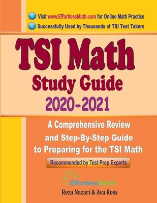 TSI Math Study Guide 2020 - 2021: A Comprehensive Review and Step-By-Step Guide to Preparing for the TSI Math by Ross, Ava
