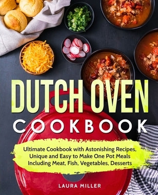 Dutch Oven Cookbook: Easy to Make One Pot Meals Including Meat, Fish, Vegetables, Desserts by Miller, Laura
