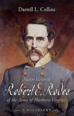 Major General Robert E. Rodes of the Army of Northern Virginia: A Biography by Collins, Darrell
