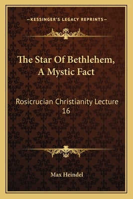 The Star of Bethlehem, a Mystic Fact: Rosicrucian Christianity Lecture 16 by Heindel, Max