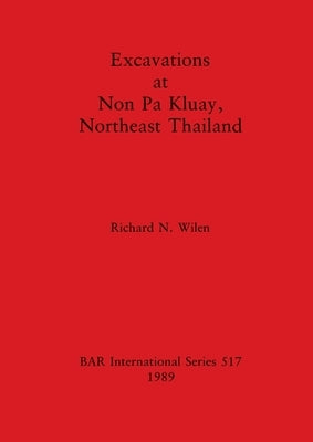 Excavations at Non Pa Kluay, Northeast Thailand by Wilen, Richard N.