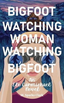 Bigfoot Watching Woman Watching Bigfoot by Sparks Clark, M.