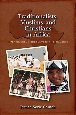 Traditionalists, Muslims, and Christians in Africa: Interreligious Encounters and Dialogue by Conteh, Prince Sorie