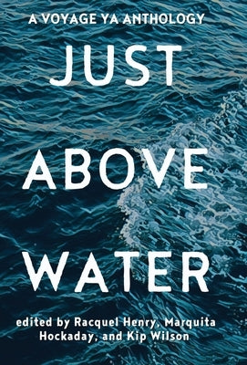 Just Above Water: A YA Anthology by Henry, Racquel