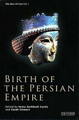 Birth of the Persian Empire by Curtis, Vesta Sarkhosh