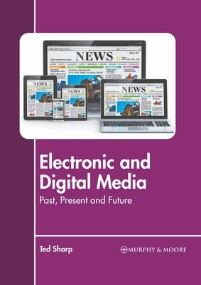 Electronic and Digital Media: Past, Present and Future by Sharp, Ted