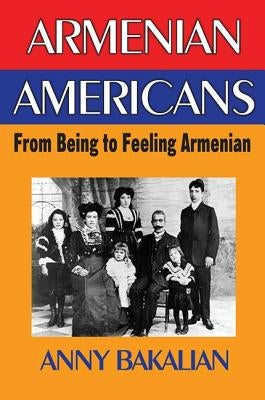 Armenian-Americans: From Being to Feeling American by Bakalian, Anny