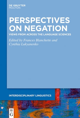 Perspectives on Negation: Views from Across the Language Sciences by Blanchette, Frances