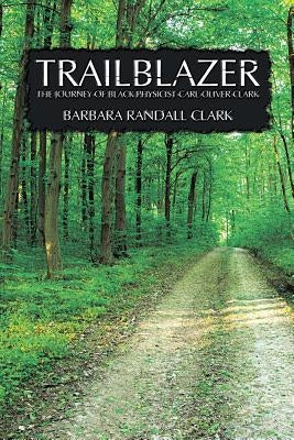 Trailblazer: The Journey of Black Physicist Carl Oliver Clark by Clark, Barbara Randall