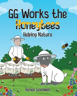 GG Works the Honeybees - Helping Nature by Goodwin, Renee