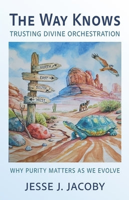 The Way Knows: Trusting Divine Orchestration: Why Purity Matters As We Evolve by Mejia, Gabriela