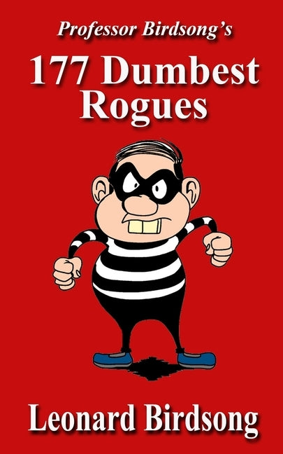 Professor Birdsong's 177 Dumbest Rogues by Birdsong, Leonard
