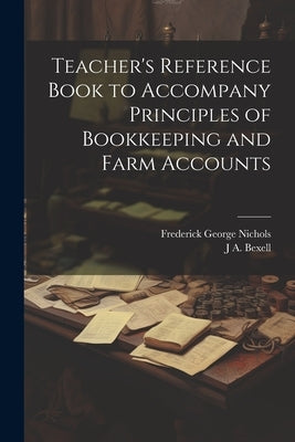 Teacher's Reference Book to Accompany Principles of Bookkeeping and Farm Accounts by Nichols, Frederick George