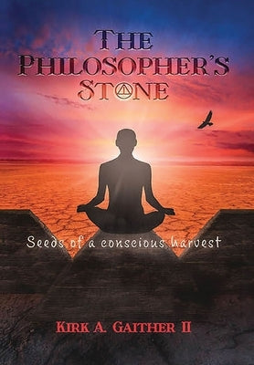 The Philosopher's Stone: Seeds of A Conscious Harvest by Gaither, Kirk A.