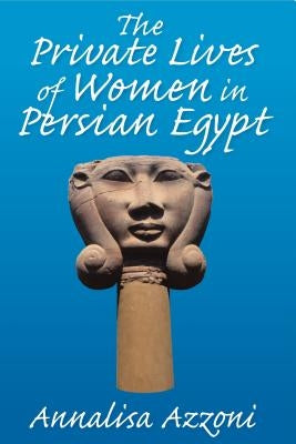 Private Lives of Women in Persian Egyphb by Azzoni, Annalisa