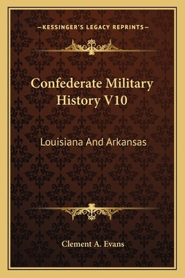Confederate Military History V10: Louisiana And Arkansas by Evans, Clement A.