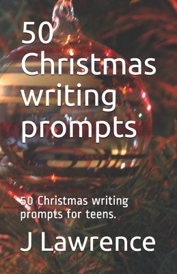 50 Christmas writing prompts: 50 Christmas writing prompts for teens. by Lawrence, J. E.