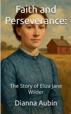 Faith and Perseverance: The Story of Eliza Jane Wilder by Aubin, Dianna