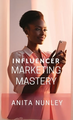Influencer Marketing Mastery: A Coursebook by Bald and Bonkers Network Academy by Nunley, Anita