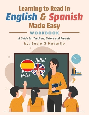 Learning to Read in English and Spanish Made Easy: A Guide for Teachers, Tutors, and Parents by Navarijo, Susie G.