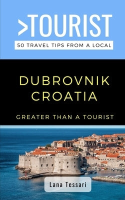 Greater Than a Tourist- Dubrovnik Croatia: 50 Travel Tips from a Local by A. Tourist, Greater Than
