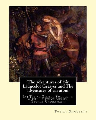 The adventures of Sir Launcelot Greaves and The adventures of an atom.: By: Tobias (George) Smollett, with illustrations By: George Cruikshank (27 Sep by Cruikshank, George