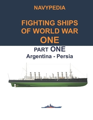 Navypedia. Fighting ships of World War One. Part One. Argentina - Persia. by Balakin, Sergey