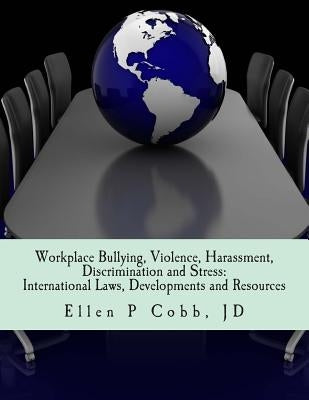 Workplace Bullying, Violence, Harassment, Discrimination and Stress: International Laws, Developments, and Resources by Cobb Jd, Ellen Pinkos