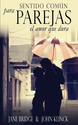 Sentido Comun para Parejas: El Amor que Dura by Klinck, John