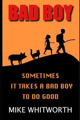 Bad Boy: Sometimes It Takes a Bad Boy To Do Good by Whitworth, Mike