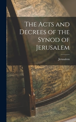 The Acts and Decrees of the Synod of Jerusalem by Jerusalem
