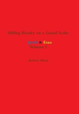 Sibling Rivalry on a Grand Scale: Jacob & Esau by Akers, Robert