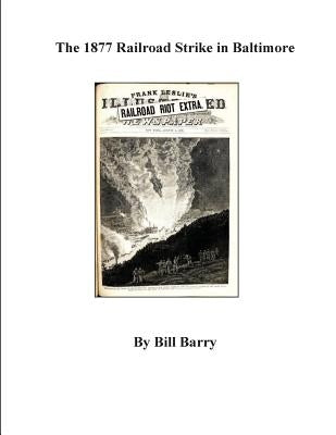 The 1877 Railroad Strike in Baltimore by Barry, Bill