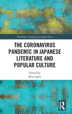 The Coronavirus Pandemic in Japanese Literature and Popular Culture by Qiao, Mina