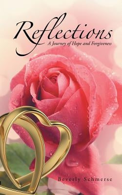 Reflections: A Journey of Hope and Forgiveness by Schmerse, Beverly