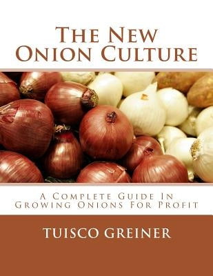 The New Onion Culture: A Complete Guide In Growing Onions For Profit by Chambers, Roger