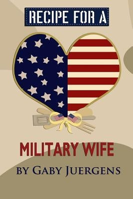 Recipe for a Military Wife by Juergens, Gaby