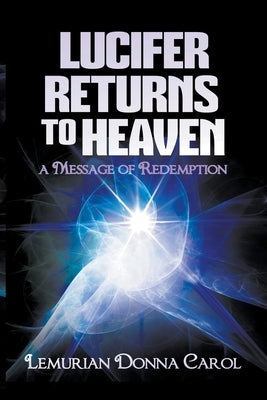 Lucifer Returns to Heaven - A Message of Redemption by Carol, Lemurian Donna
