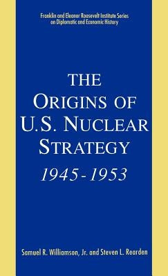 The Origins of U.S. Nuclear Strategy, 1945-1953 by Loparo, Kenneth A.