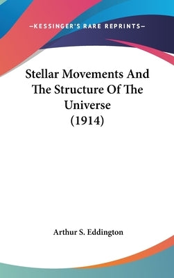 Stellar Movements And The Structure Of The Universe (1914) by Eddington, Arthur S.