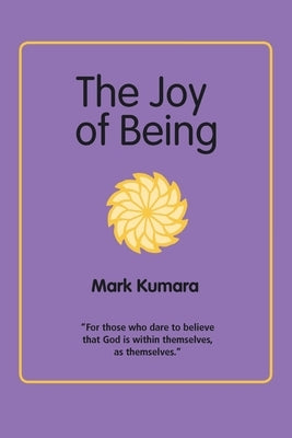 The Joy of Being by Kumara, Mark
