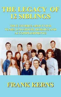 The Legacy of 12 Siblings by Kerns, Frank