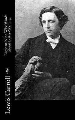 Eight or Nine Wise Words about Letter-Writing by Carroll, Lewis