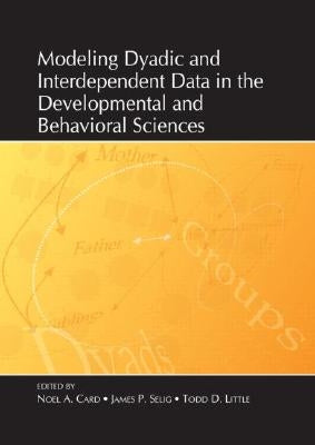 Modeling Dyadic and Interdependent Data in the Developmental and Behavioral Sciences by Card, Noel A.