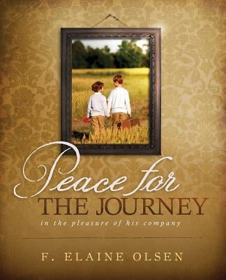 Peace for the Journey: In the pleasure of his company by Olsen, F. Elaine