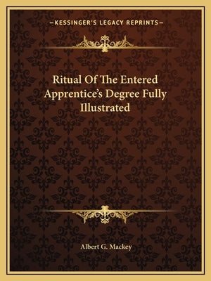 Ritual of the Entered Apprentice's Degree Fully Illustrated by Mackey, Albert Gallatin