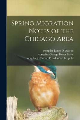 Spring Migration Notes of the Chicago Area by Watson, James D. Compiler
