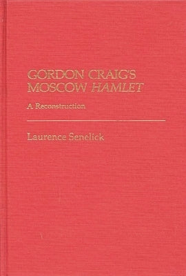 Gordon Craig's Moscow Hamlet: A Reconstruction by Senelick, Laurence